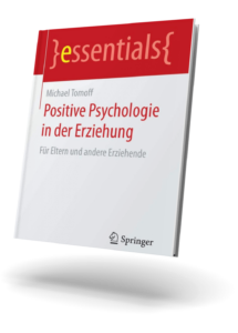 Was Wäre Wenn - Positive Psychologie und Coaching - Positive Psychologie in der Erziehung Springer essential - Michael Tomoff